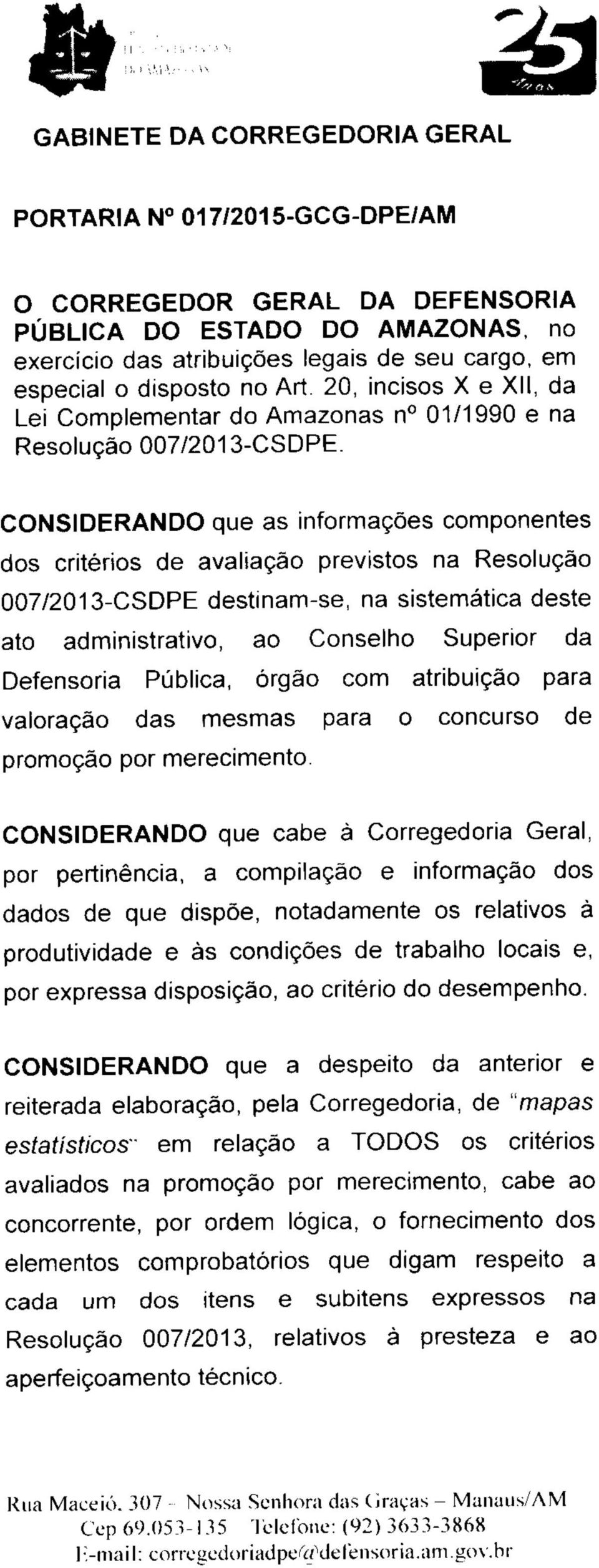 CONSIDERANDO que as informações componentes dos critérios de avaliação previstos na Resolução 007/2013-CSDPE destinam-se, na sistemática deste ato administrativo, ao Conselho Superior da Defensoria