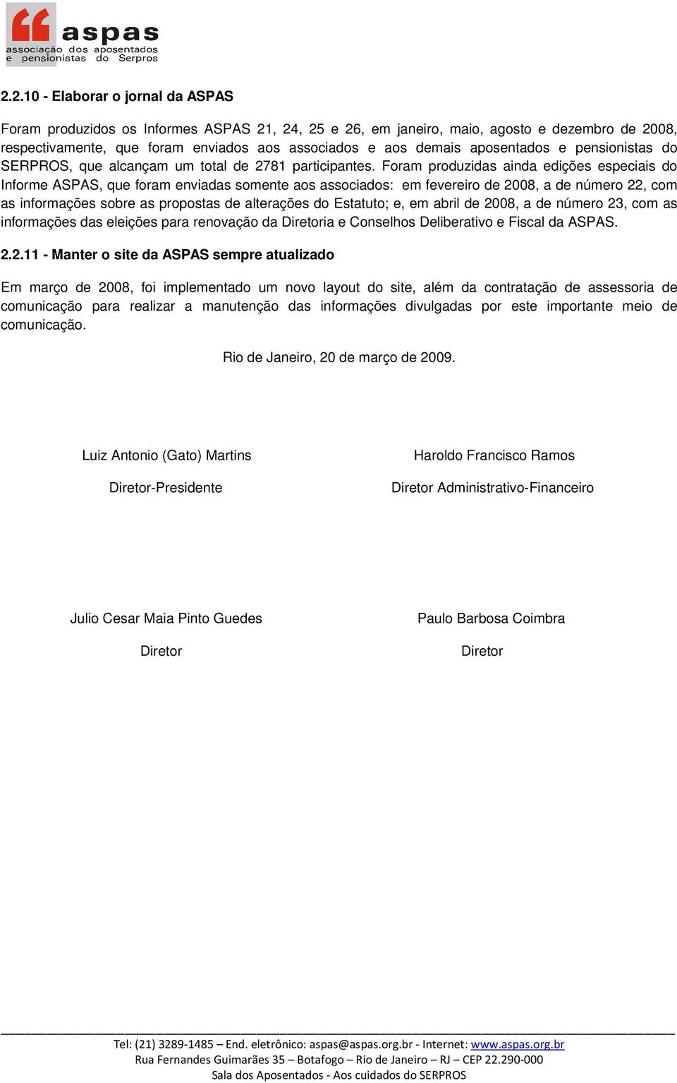 Foram produzidas ainda edições especiais do Informe ASPAS, que foram enviadas somente aos associados: em fevereiro de 2008, a de número 22, com as informações sobre as propostas de alterações do