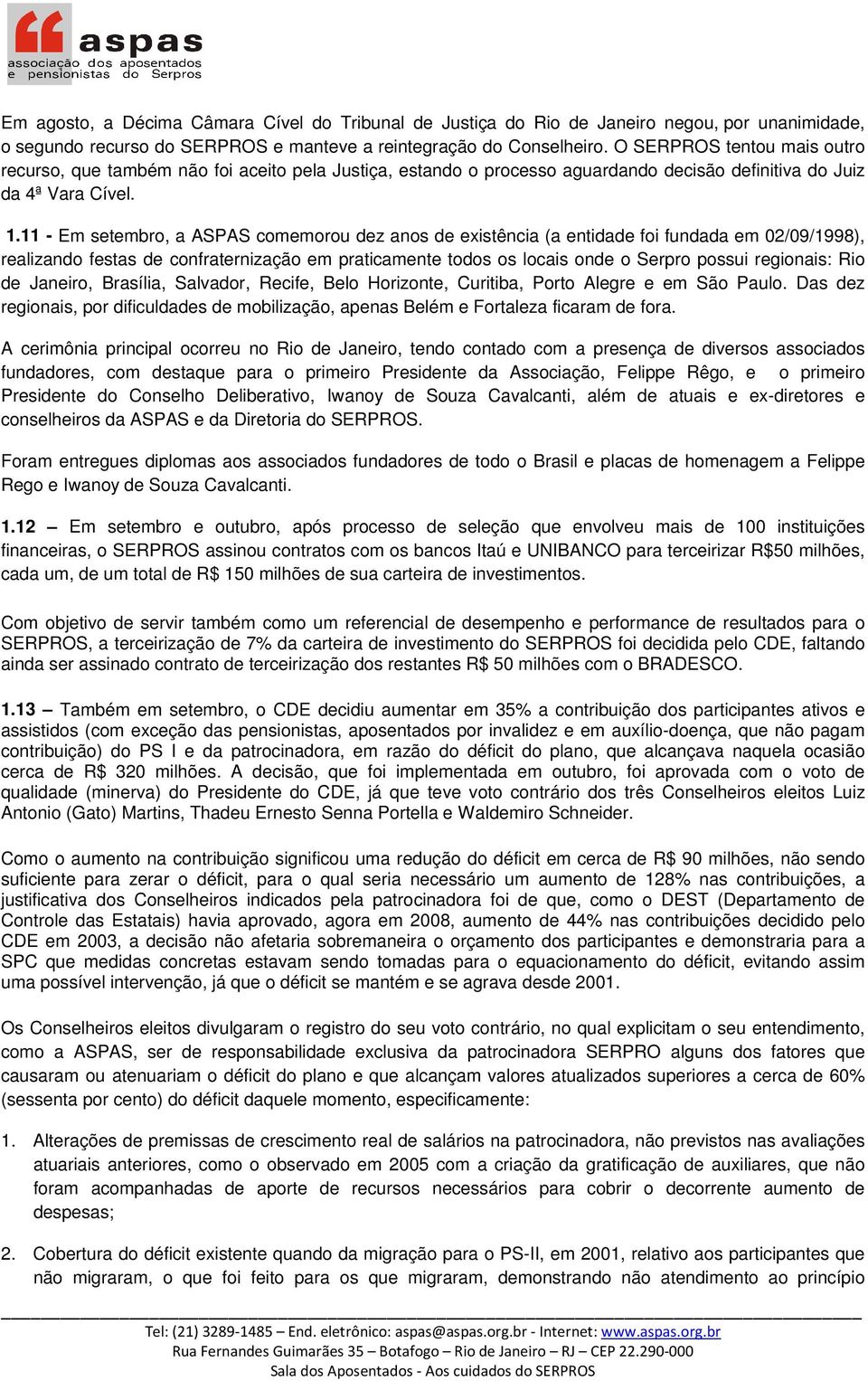 11 - Em setembro, a ASPAS comemorou dez anos de existência (a entidade foi fundada em 02/09/1998), realizando festas de confraternização em praticamente todos os locais onde o Serpro possui