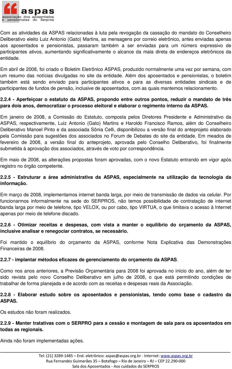 eletrônicos da entidade. Em abril de 2008, foi criado o Boletim Eletrônico ASPAS, produzido normalmente uma vez por semana, com um resumo das notícias divulgadas no site da entidade.