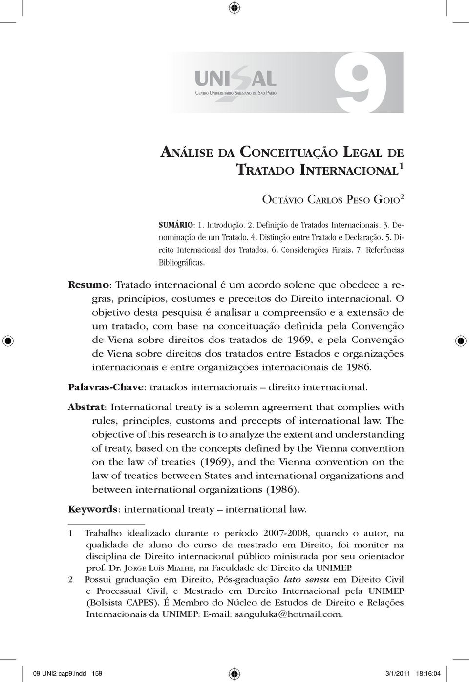 Resumo: Tratado internacional é um acordo solene que obedece a regras, princípios, costumes e preceitos do Direito internacional.