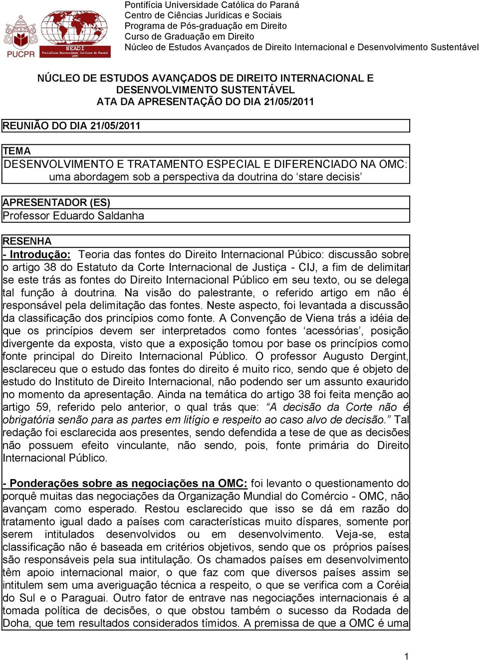 discussão sobre o artigo 38 do Estatuto da Corte Internacional de Justiça - CIJ, a fim de delimitar se este trás as fontes do Direito Internacional Público em seu texto, ou se delega tal função à