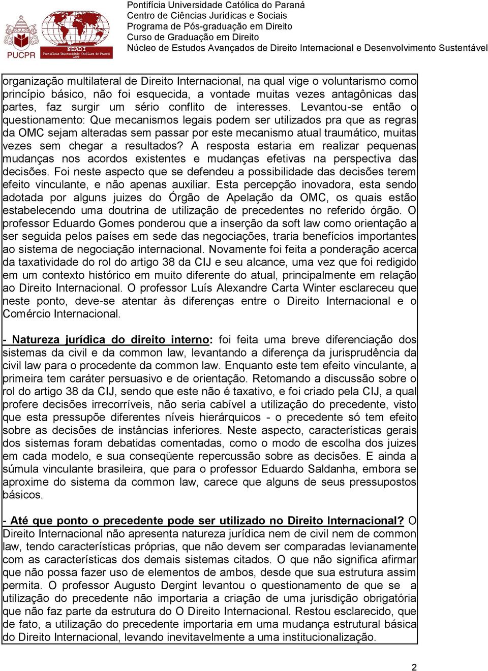 Levantou-se então o questionamento: Que mecanismos legais podem ser utilizados pra que as regras da OMC sejam alteradas sem passar por este mecanismo atual traumático, muitas vezes sem chegar a