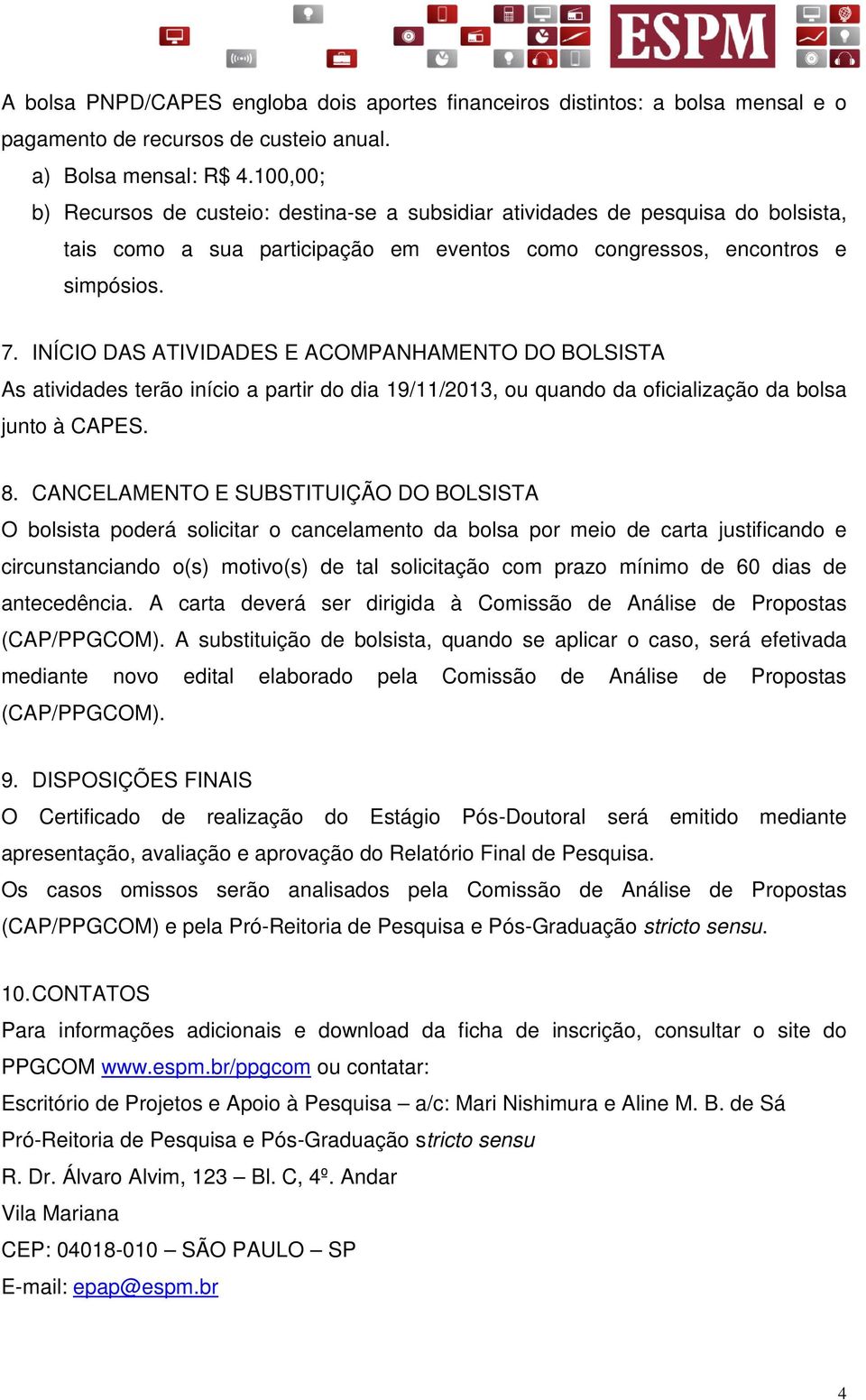 INÍCIO DAS ATIVIDADES E ACOMPANHAMENTO DO BOLSISTA As atividades terão início a partir do dia 19/11/2013, ou quando da oficialização da bolsa junto à CAPES. 8.