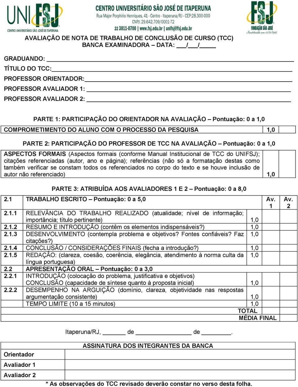 FORMAIS (Aspectos formais (conforme Manual Institucional de TCC do UNIFSJ); citações referenciadas (autor, ano e página); referências (não só a formatação destas como também verificar se constam