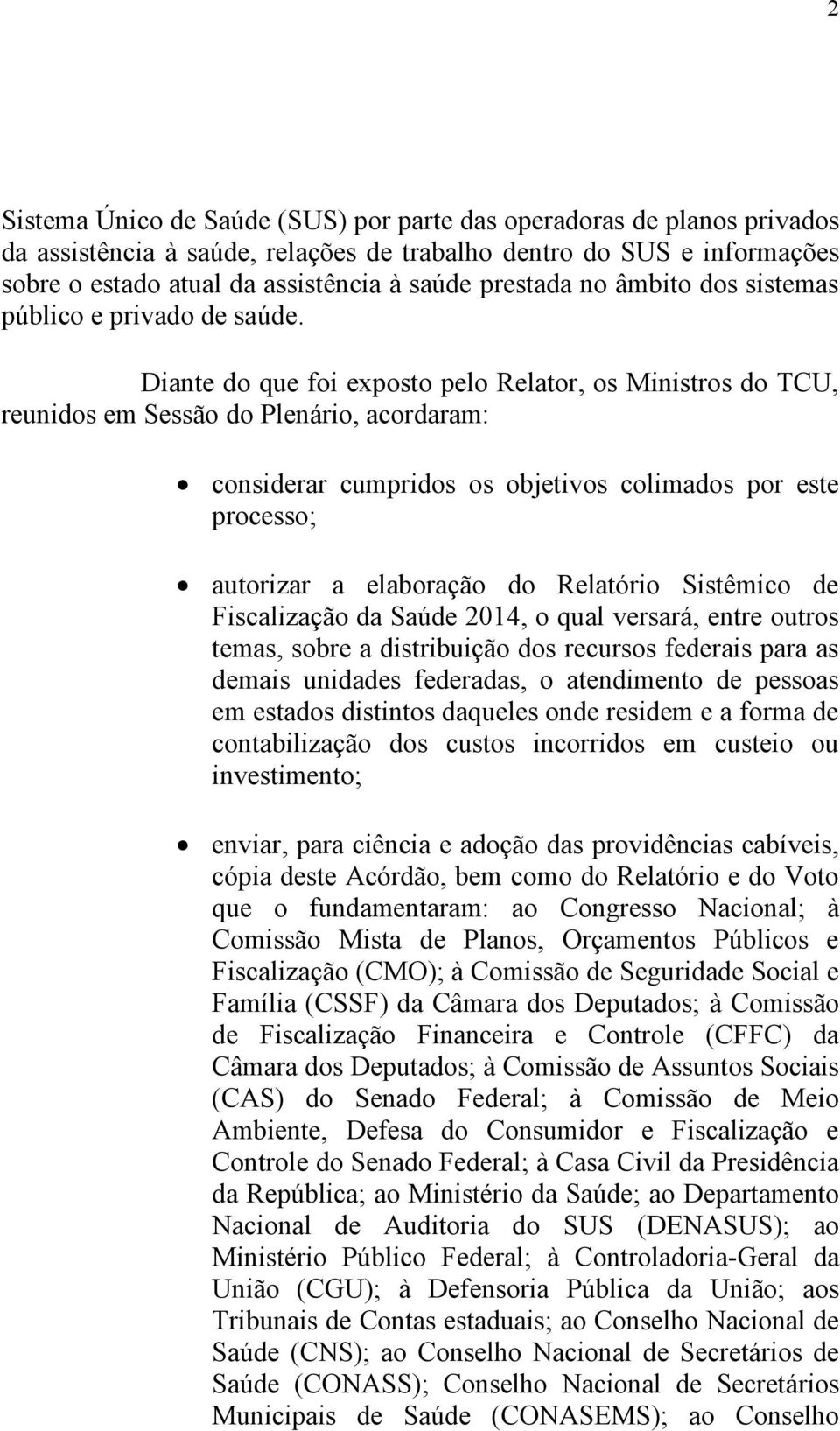 Diante do que foi exposto pelo Relator, os Ministros do TCU, reunidos em Sessão do Plenário, acordaram: considerar cumpridos os objetivos colimados por este processo; autorizar a elaboração do