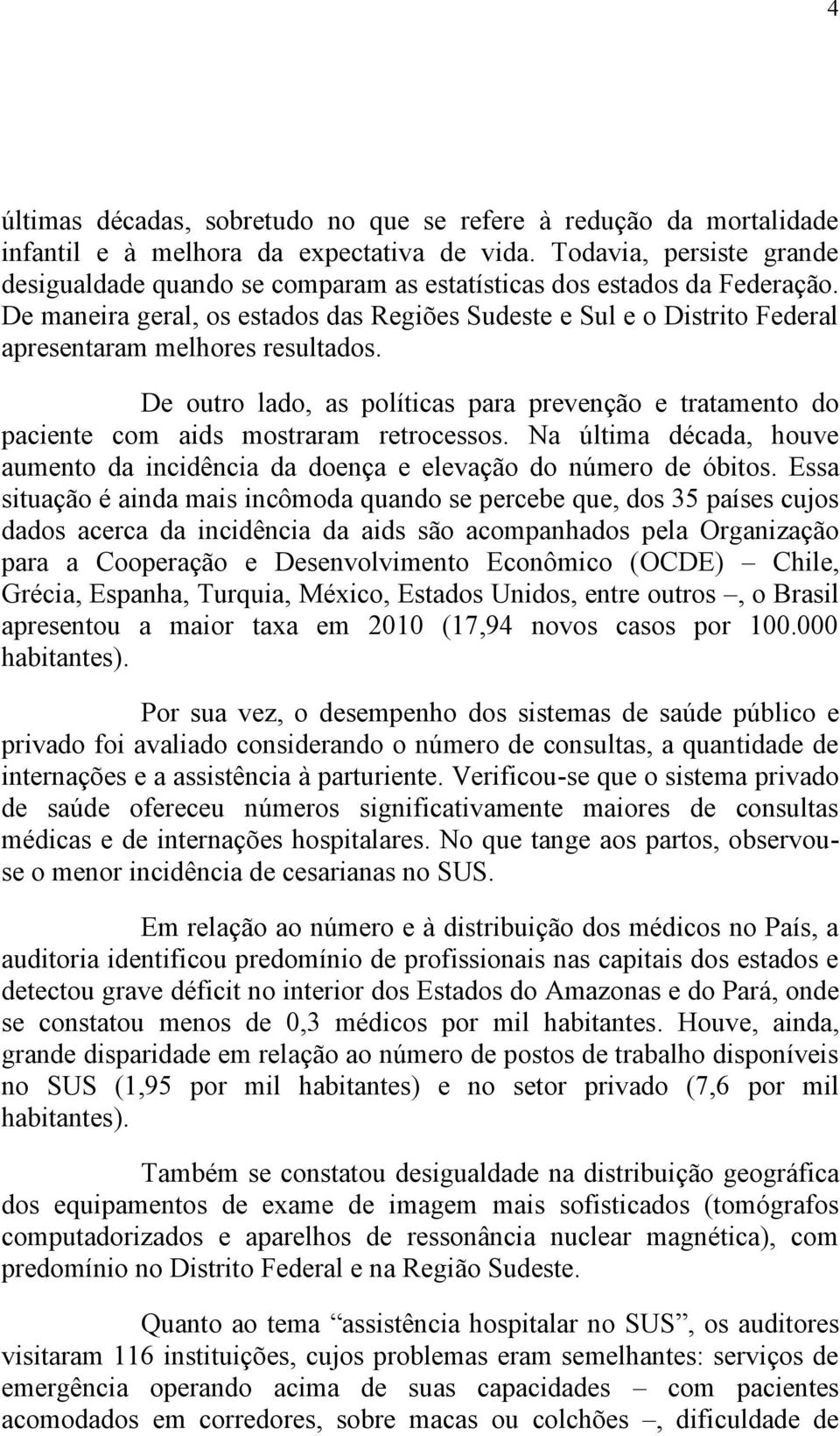 De maneira geral, os estados das Regiões Sudeste e Sul e o Distrito Federal apresentaram melhores resultados.