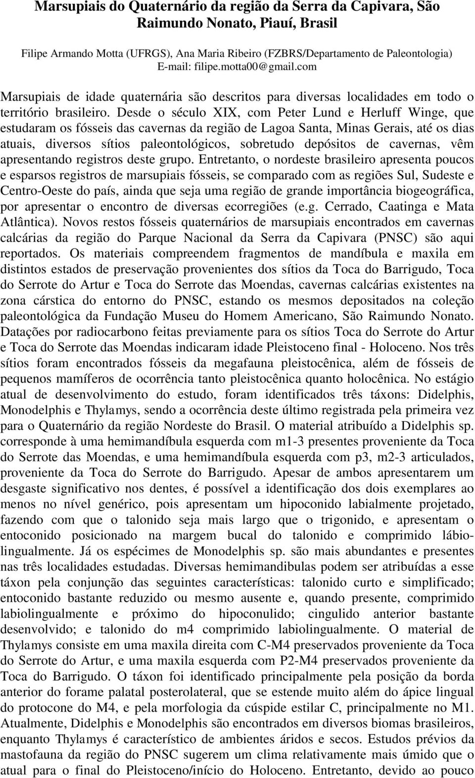 Desde o século XIX, com Peter Lund e Herluff Winge, que estudaram os fósseis das cavernas da região de Lagoa Santa, Minas Gerais, até os dias atuais, diversos sítios paleontológicos, sobretudo