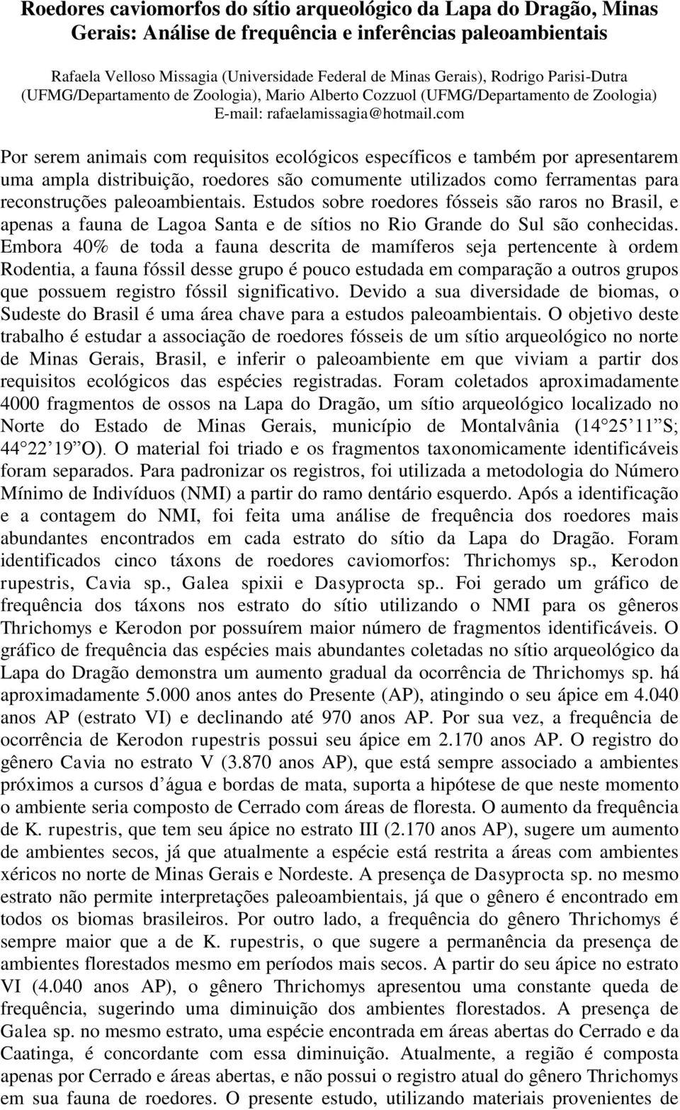 com Por serem animais com requisitos ecológicos específicos e também por apresentarem uma ampla distribuição, roedores são comumente utilizados como ferramentas para reconstruções paleoambientais.