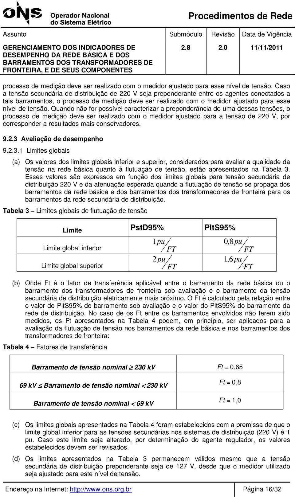 processo de medição deve ser realizado com o medidor ajustado para a tensão de 220 V, por corresponder a resultados mais conservadores. 9.2.3 