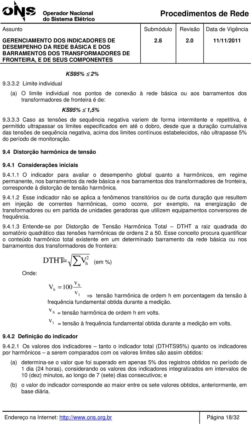 dos limites contínuos estabelecidos, não ultrapasse 5% do período de monitoração. 9.4 Distorção harmônica de tensão 9.4.1 