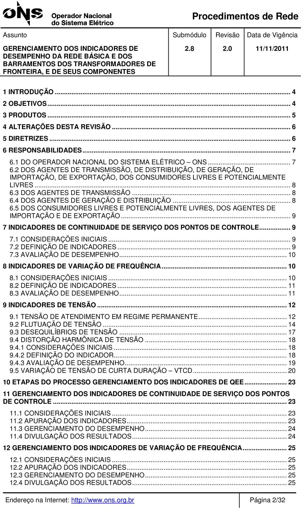 3 DOS AGENTES DE TRANSMISSÃO... 8 6.4 DOS AGENTES DE GERAÇÃO E DISTRIBUIÇÃO... 8 6.5 DOS CONSUMIDORES LIVRES E POTENCIALMENTE LIVRES, DOS AGENTES DE IMPORTAÇÃO E DE EXPORTAÇÃO.