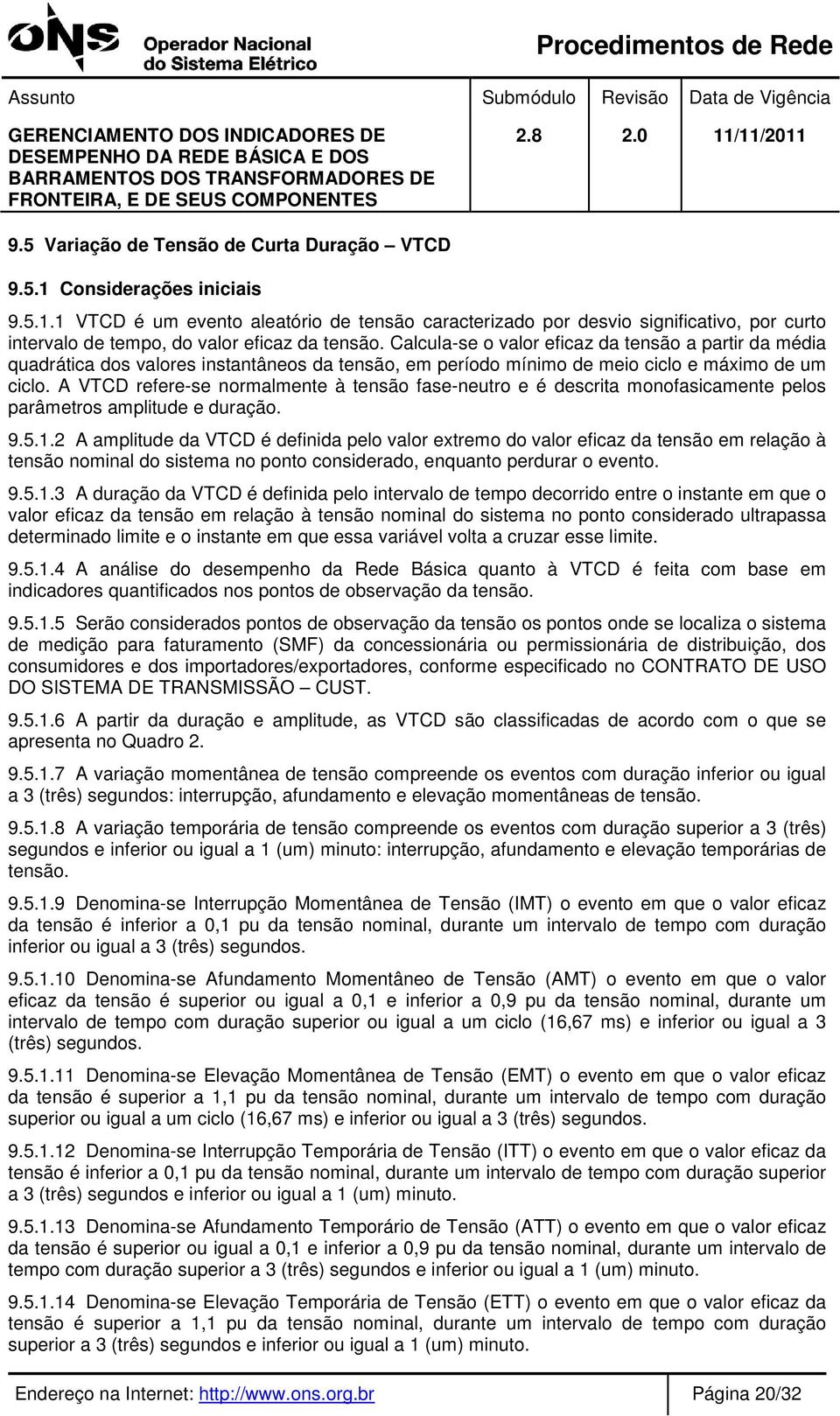 A VTCD refere-se normalmente à tensão fase-neutro e é descrita monofasicamente pelos parâmetros amplitude e duração. 9.5.1.