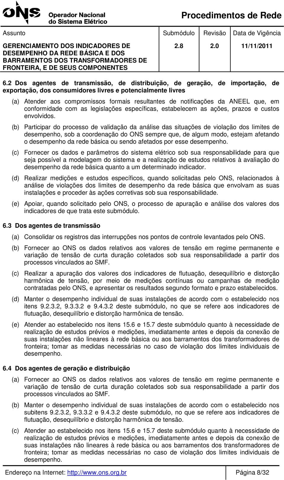 (b) Participar do processo de validação da análise das situações de violação dos limites de desempenho, sob a coordenação do ONS sempre que, de algum modo, estejam afetando o desempenho da rede