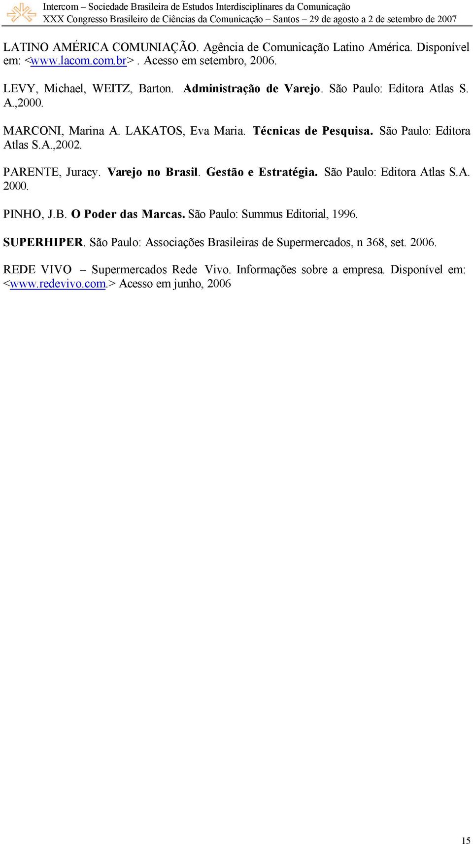 PARENTE, Juracy. Varejo no Brasil. Gestão e Estratégia. São Paulo: Editora Atlas S.A. 2000. PINHO, J.B. O Poder das Marcas. São Paulo: Summus Editorial, 1996. SUPERHIPER.