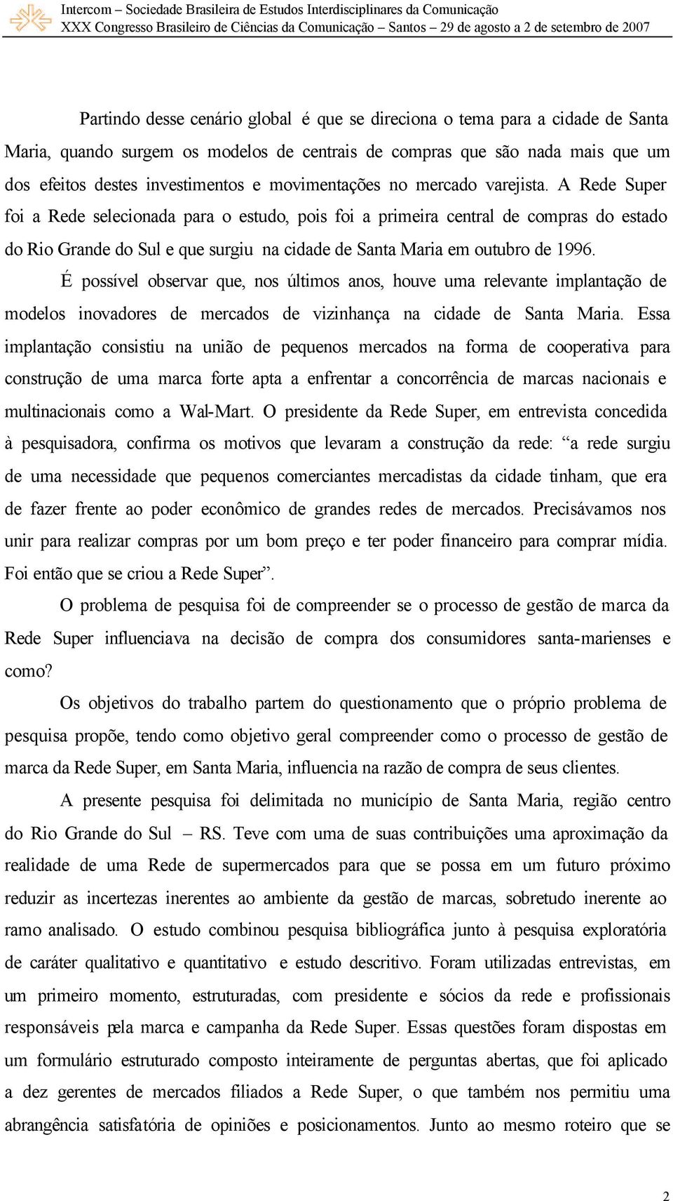 A Rede Super foi a Rede selecionada para o estudo, pois foi a primeira central de compras do estado do Rio Grande do Sul e que surgiu na cidade de Santa Maria em outubro de 1996.