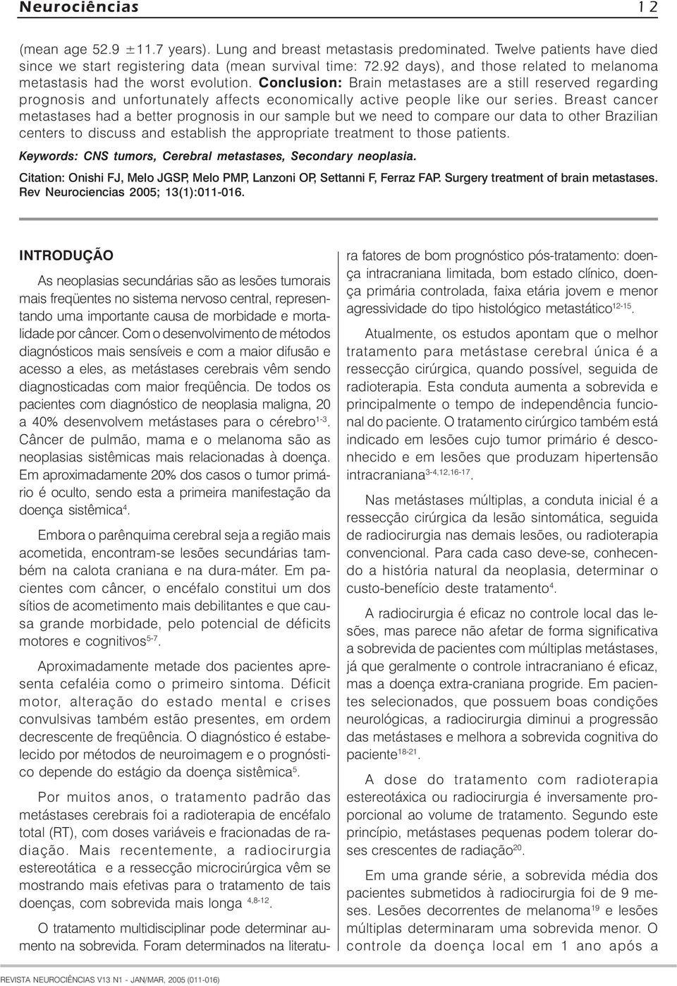 Conclusion: Brain metastases are a still reserved regarding prognosis and unfortunately affects economically active people like our series.