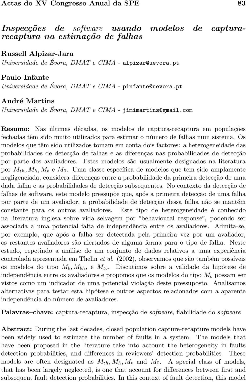 com Resumo: Nas últimas décadas, os modelos de captura-recaptura em populações fechadas têm sido muito utilizados para estimar o número de falhas num sistema.