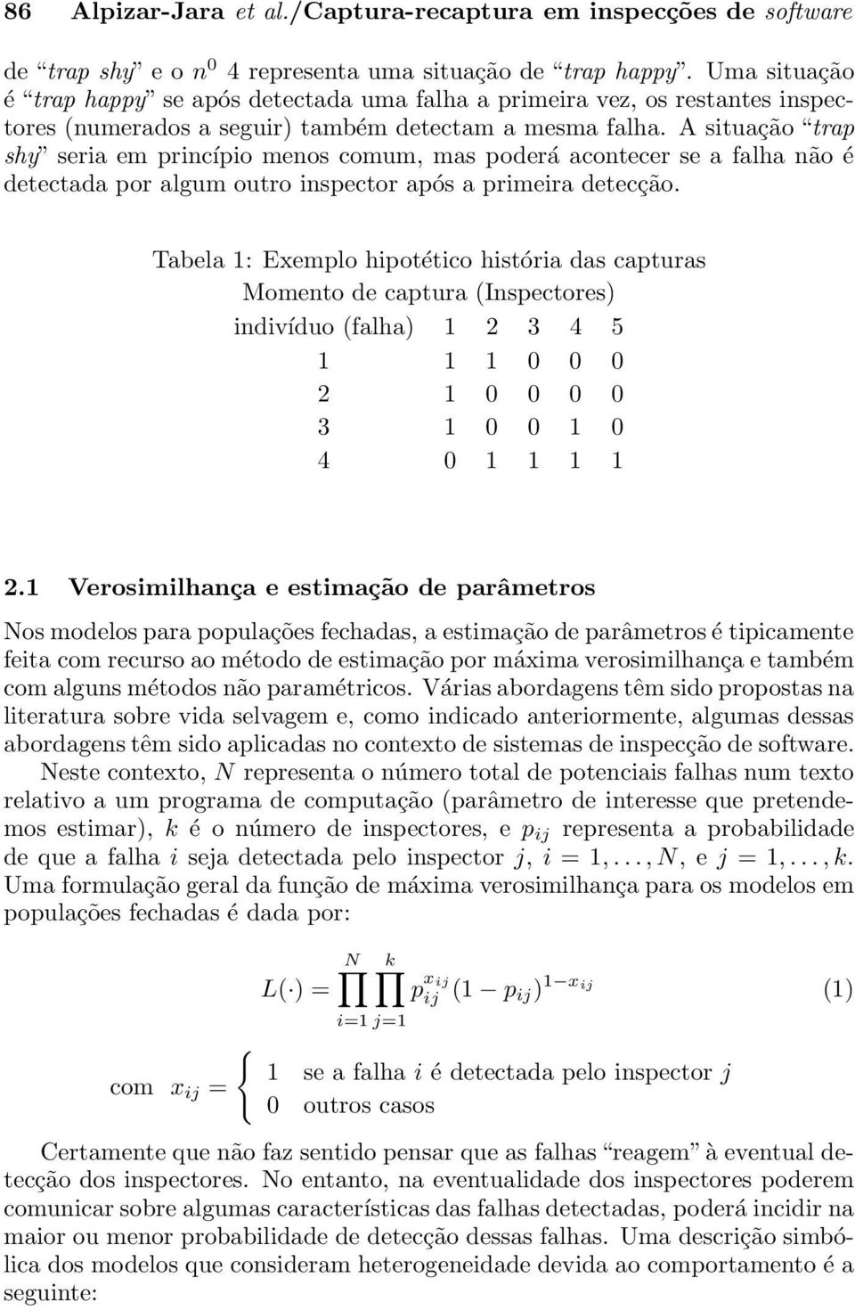 A situação trap shy seria em princípio menos comum, mas poderá acontecer se a falha não é detectada por algum outro inspector após a primeira detecção.