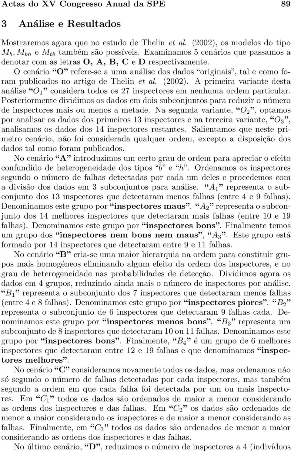 O cenário O refere-se a uma análise dos dados originais, tal e como foram publicados no artigo de Thelin et al. (2002).