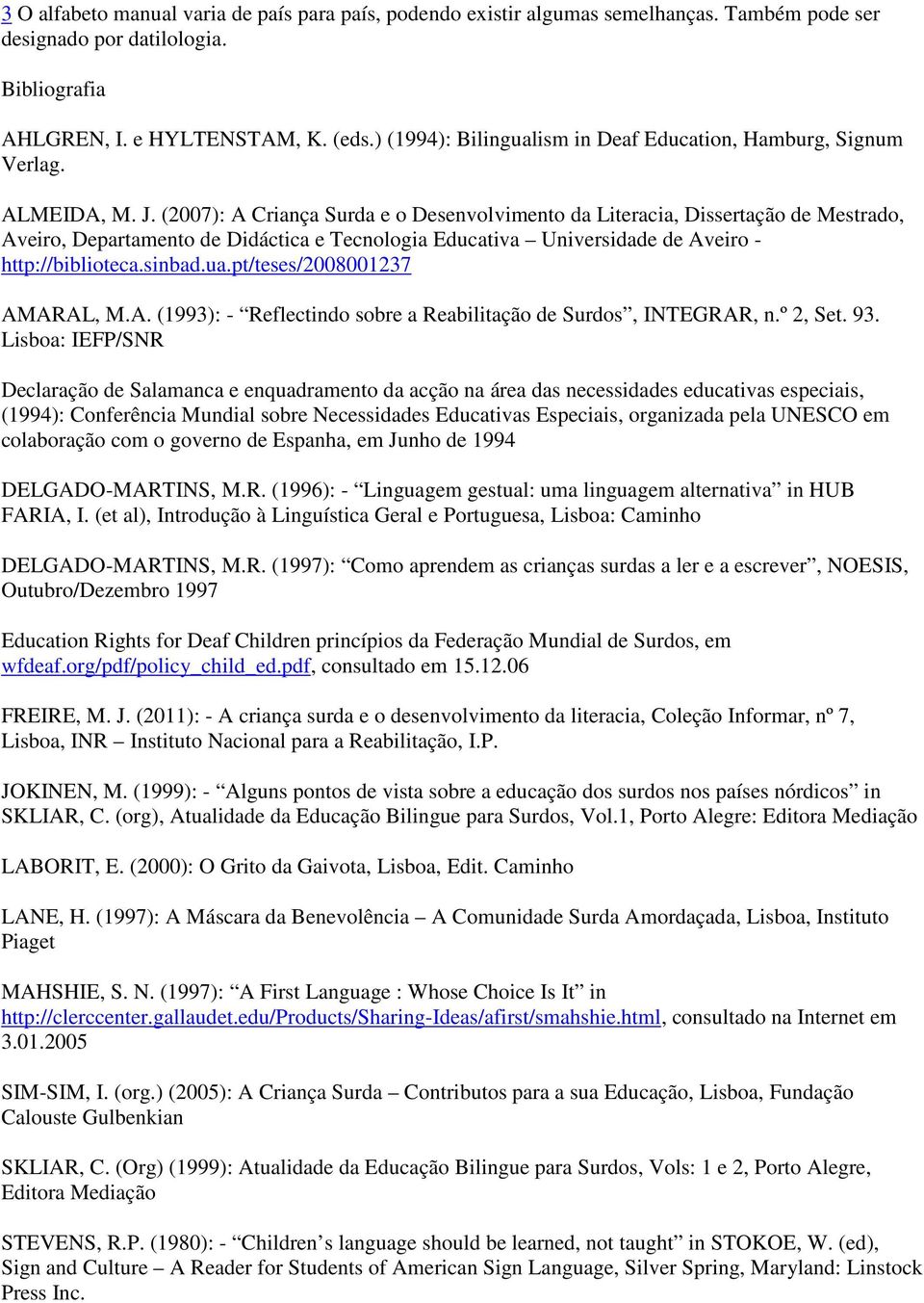 (2007): A Criança Surda e o Desenvolvimento da Literacia, Dissertação de Mestrado, Aveiro, Departamento de Didáctica e Tecnologia Educativa Universidade de Aveiro - http://biblioteca.sinbad.ua.