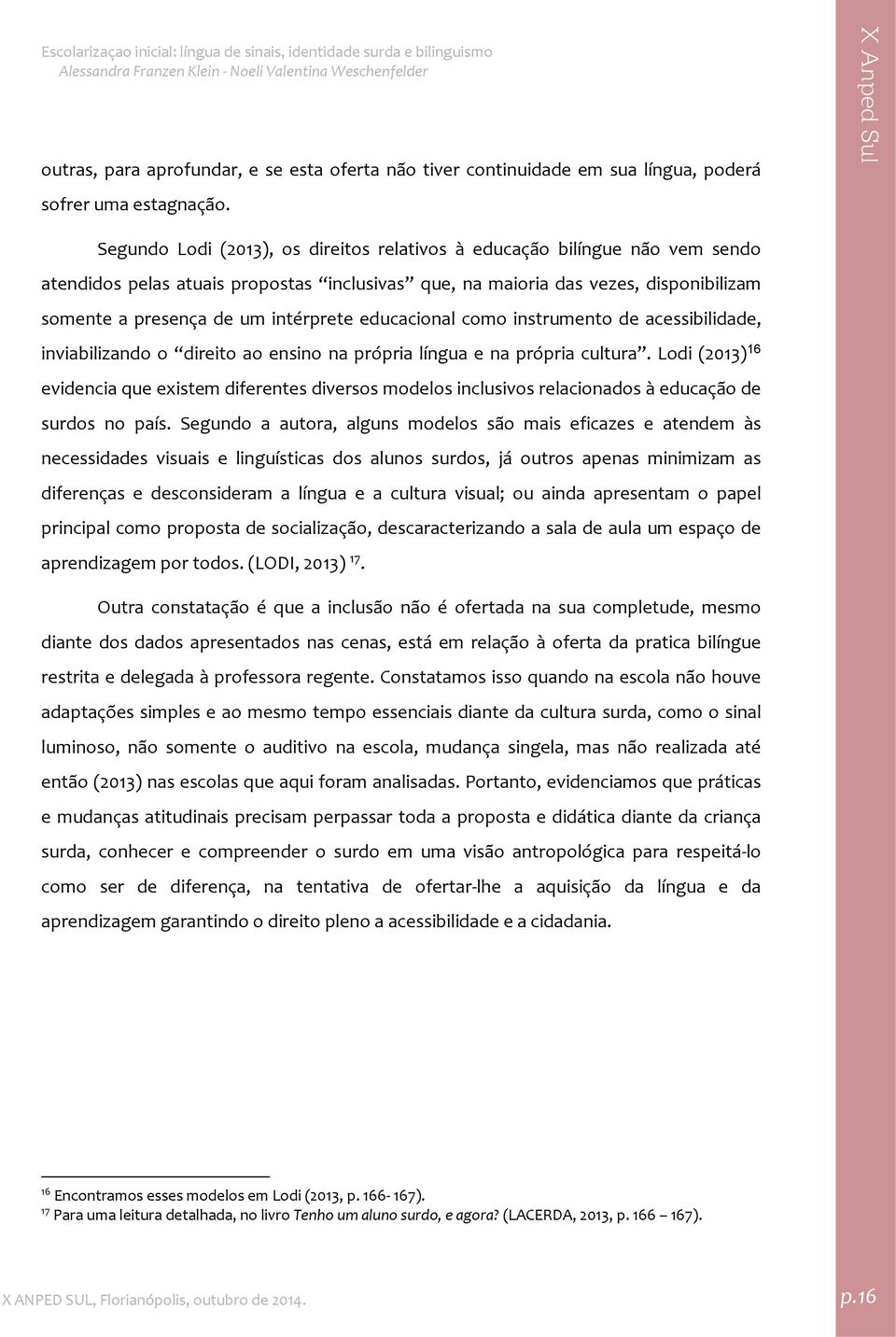 educacional como instrumento de acessibilidade, inviabilizando o direito ao ensino na própria língua e na própria cultura.