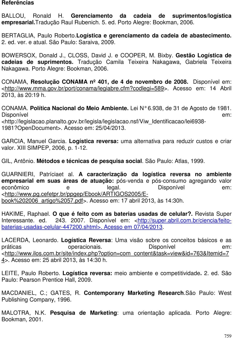 Gestão Logística de cadeias de suprimentos. Tradução Camila Teixeira Nakagawa, Gabriela Teixeira Nakagawa. Porto Alegre: Bookman, 2006. CONAMA, Resolução CONAMA nº 401, de 4 de novembro de 2008.