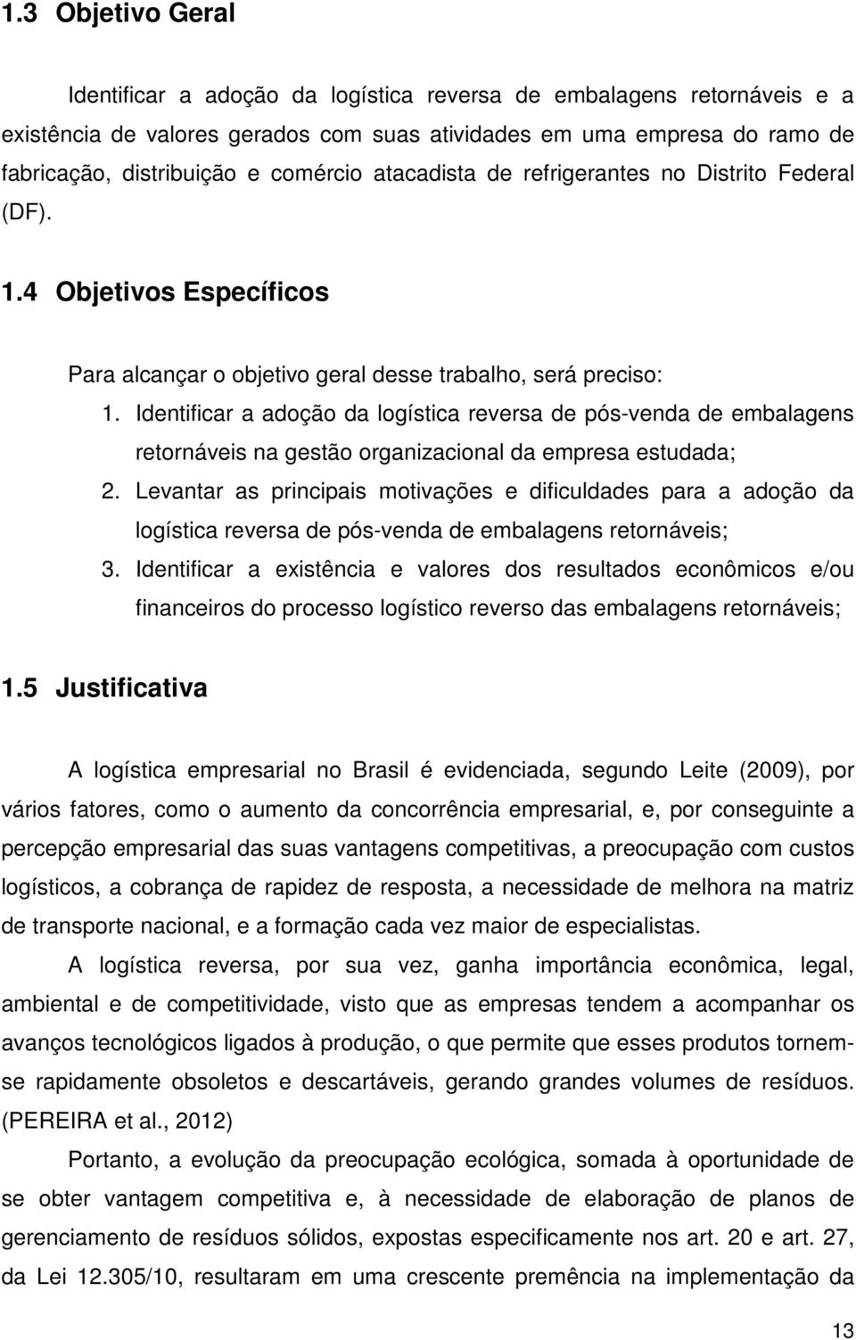 Identificar a adoção da logística reversa de pós-venda de embalagens retornáveis na gestão organizacional da empresa estudada; 2.