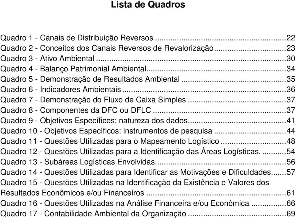 .. 37 Quadro 8 - Componentes da DFC ou DFLC... 37 Quadro 9 - Objetivos Específicos: natureza dos dados... 41 Quadro 10 - Objetivos Específicos: instrumentos de pesquisa.