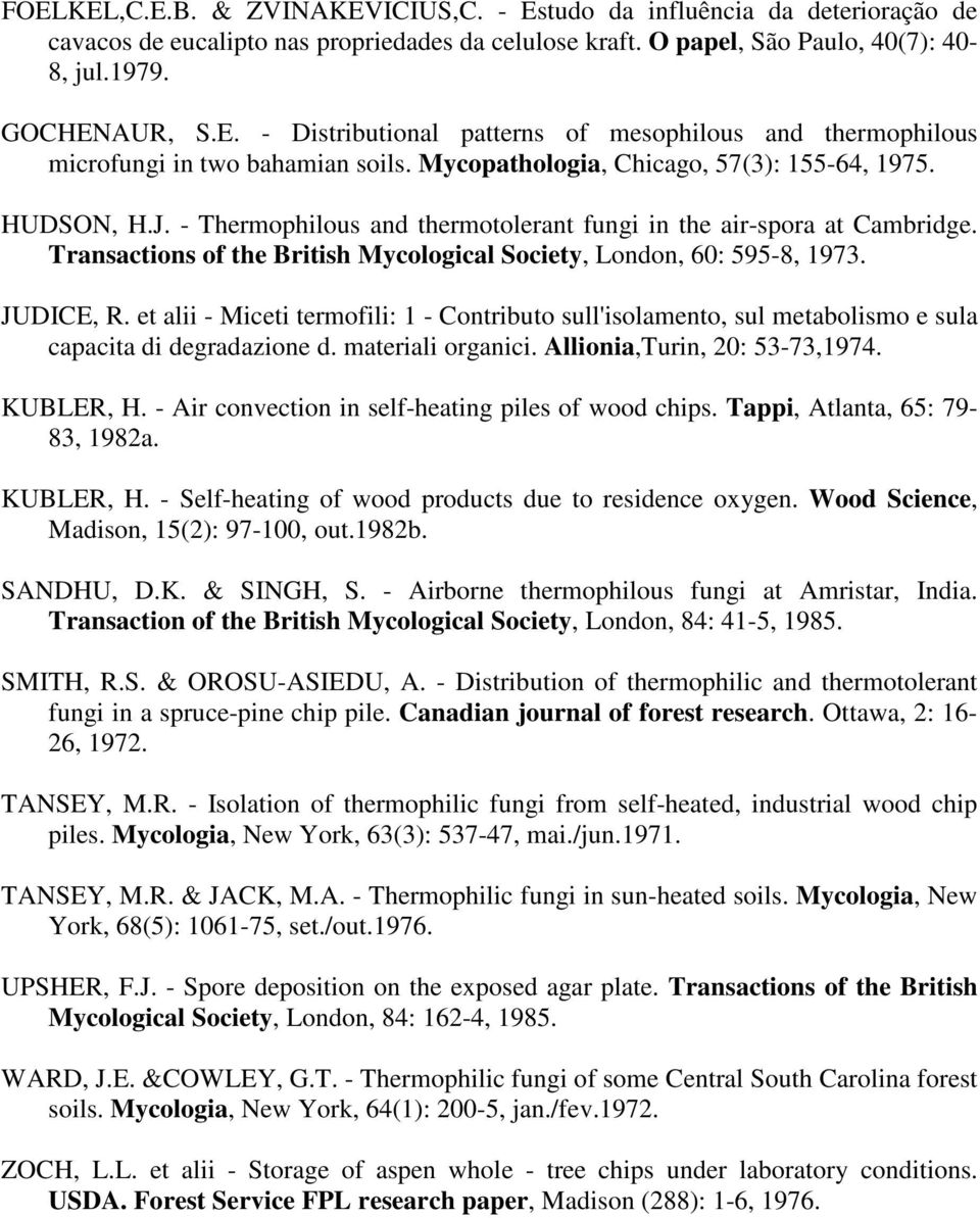 Transactions of the British Mycological ociety, London, 60: 595-8, 1973. JUDCE, R. et alii - Miceti termofili: 1 - Contributo sull'isolamento, sul metabolismo e sula capacita di degradazione d.