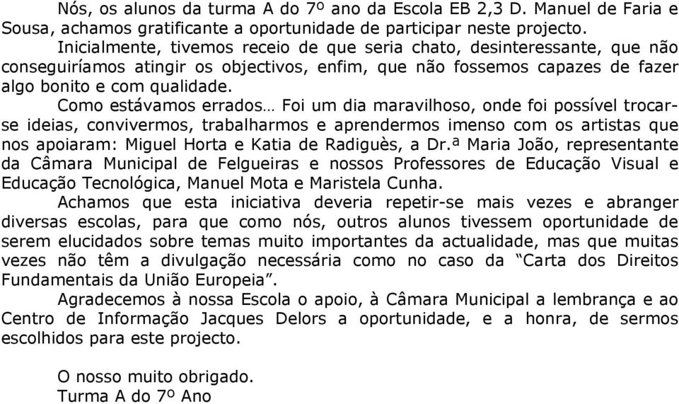 Como estávamos errados Foi um dia maravilhoso, onde foi possível trocarse ideias, convivermos, trabalharmos e aprendermos imenso com os artistas que nos apoiaram: Miguel Horta e Katia de Radiguès, a