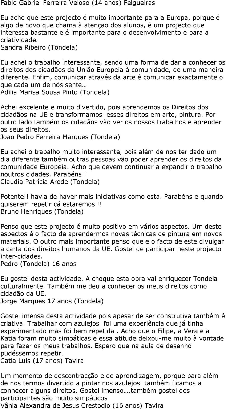 Sandra Ribeiro (Tondela) Eu achei o trabalho interessante, sendo uma forma de dar a conhecer os direitos dos cidadãos da União Europeia à comunidade, de uma maneira diferente.