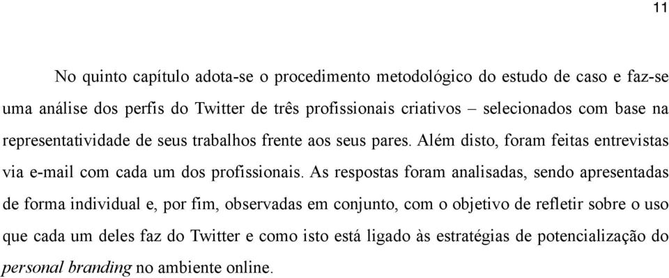 Além disto, foram feitas entrevistas via e-mail com cada um dos profissionais.