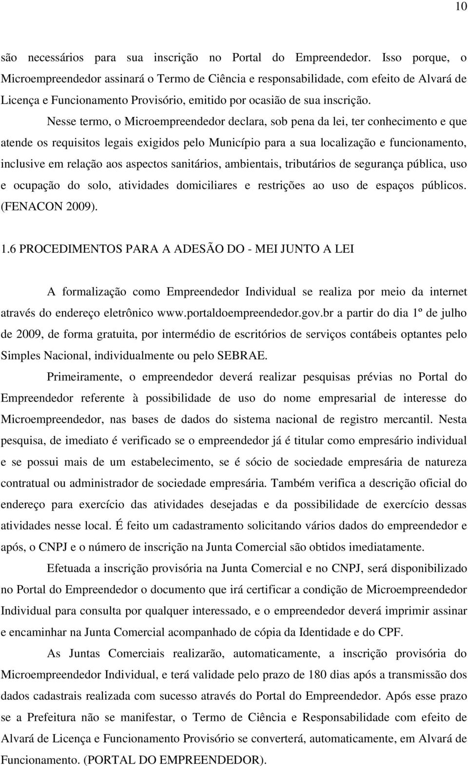 Nesse termo, o Microempreendedor declara, sob pena da lei, ter conhecimento e que atende os requisitos legais exigidos pelo Município para a sua localização e funcionamento, inclusive em relação aos