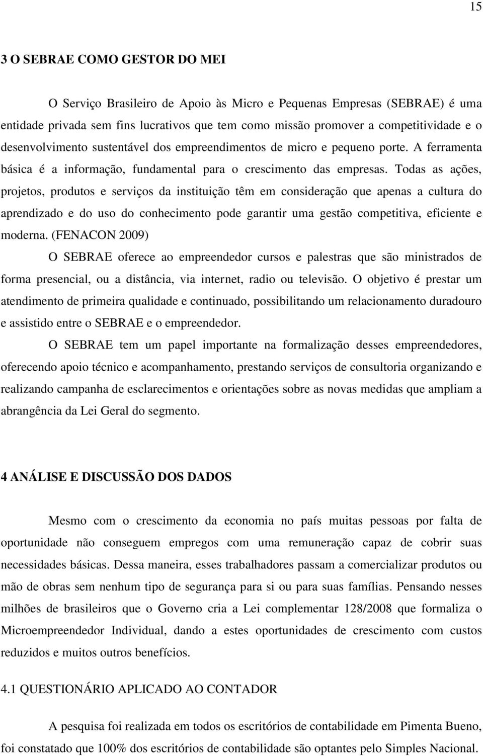 Todas as ações, projetos, produtos e serviços da instituição têm em consideração que apenas a cultura do aprendizado e do uso do conhecimento pode garantir uma gestão competitiva, eficiente e moderna.