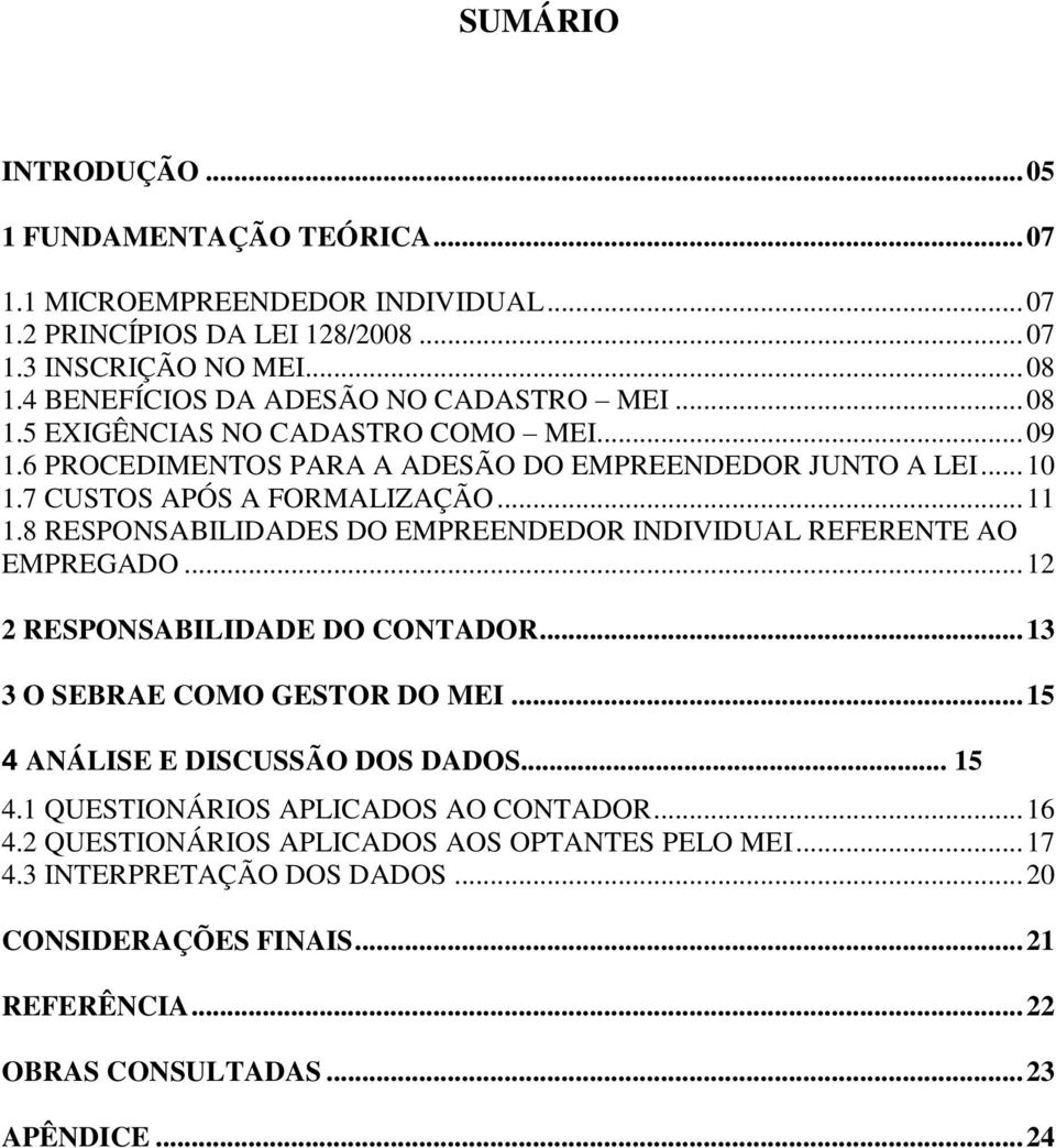 8 RESPONSABILIDADES DO EMPREENDEDOR INDIVIDUAL REFERENTE AO EMPREGADO... 12 2 RESPONSABILIDADE DO CONTADOR... 13 3 O SEBRAE COMO GESTOR DO MEI... 15 4 ANÁLISE E DISCUSSÃO DOS DADOS... 15 4.1 QUESTIONÁRIOS APLICADOS AO CONTADOR.