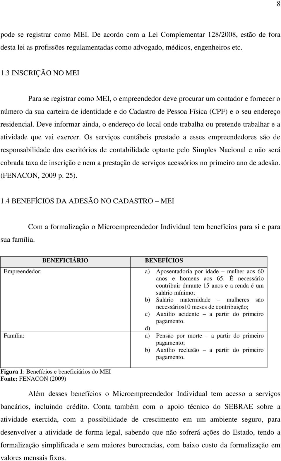 3 INSCRIÇÃO NO MEI Para se registrar como MEI, o empreendedor deve procurar um contador e fornecer o número da sua carteira de identidade e do Cadastro de Pessoa Física (CPF) e o seu endereço