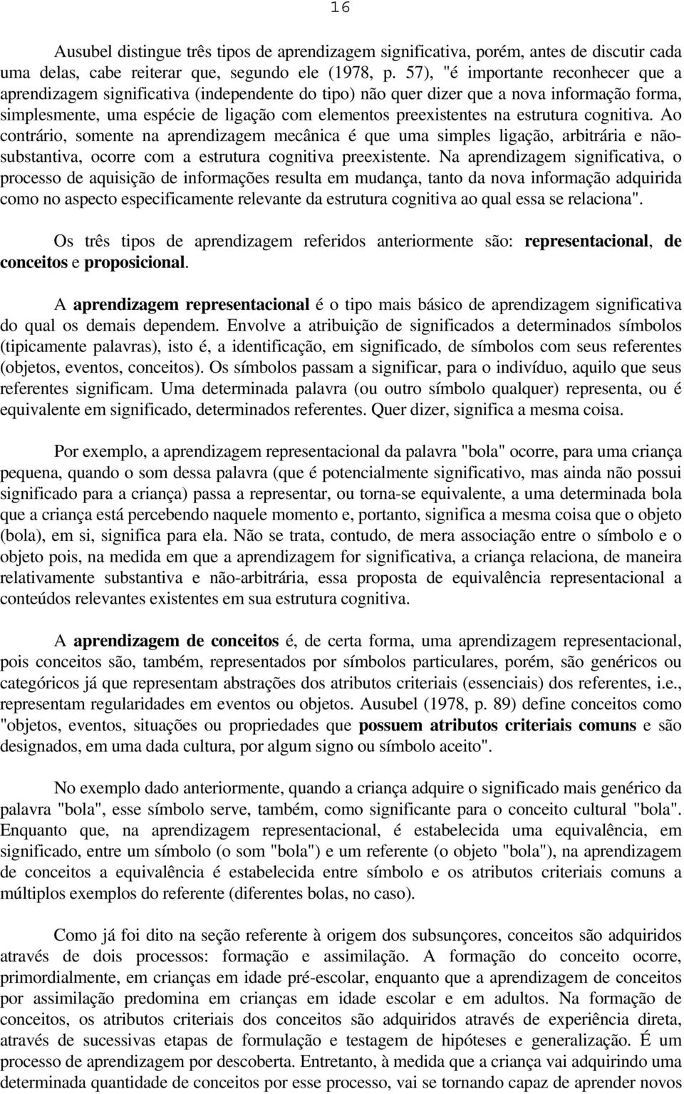 estrutura cognitiva. Ao contrário, somente na aprendizagem mecânica é que uma simples ligação, arbitrária e nãosubstantiva, ocorre com a estrutura cognitiva preexistente.