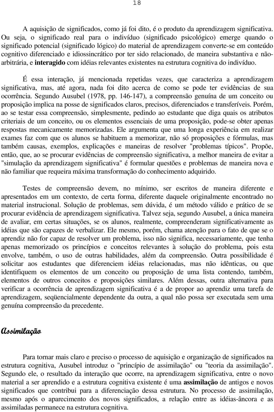 diferenciado e idiossincrático por ter sido relacionado, de maneira substantiva e nãoarbitrária, e interagido com idéias relevantes existentes na estrutura cognitiva do indivíduo.