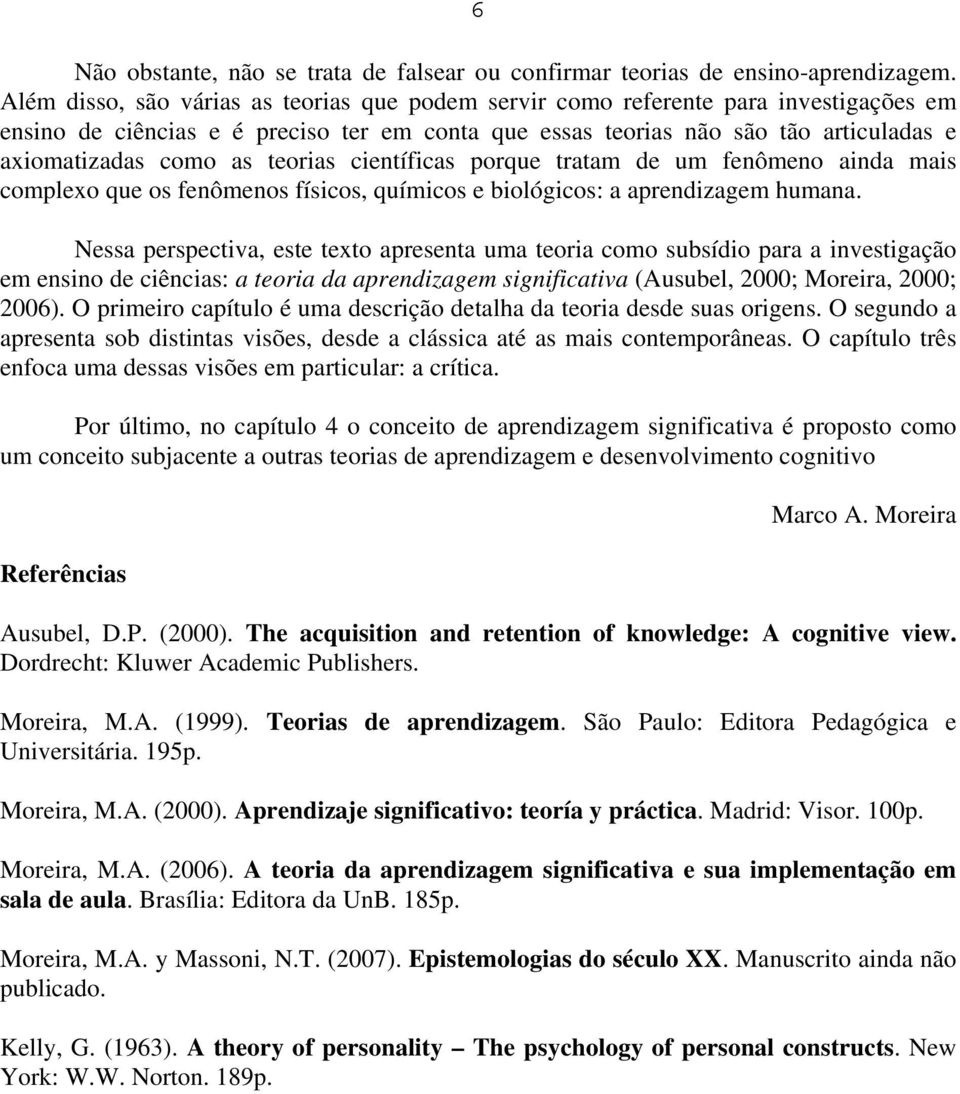 teorias científicas porque tratam de um fenômeno ainda mais complexo que os fenômenos físicos, químicos e biológicos: a aprendizagem humana.