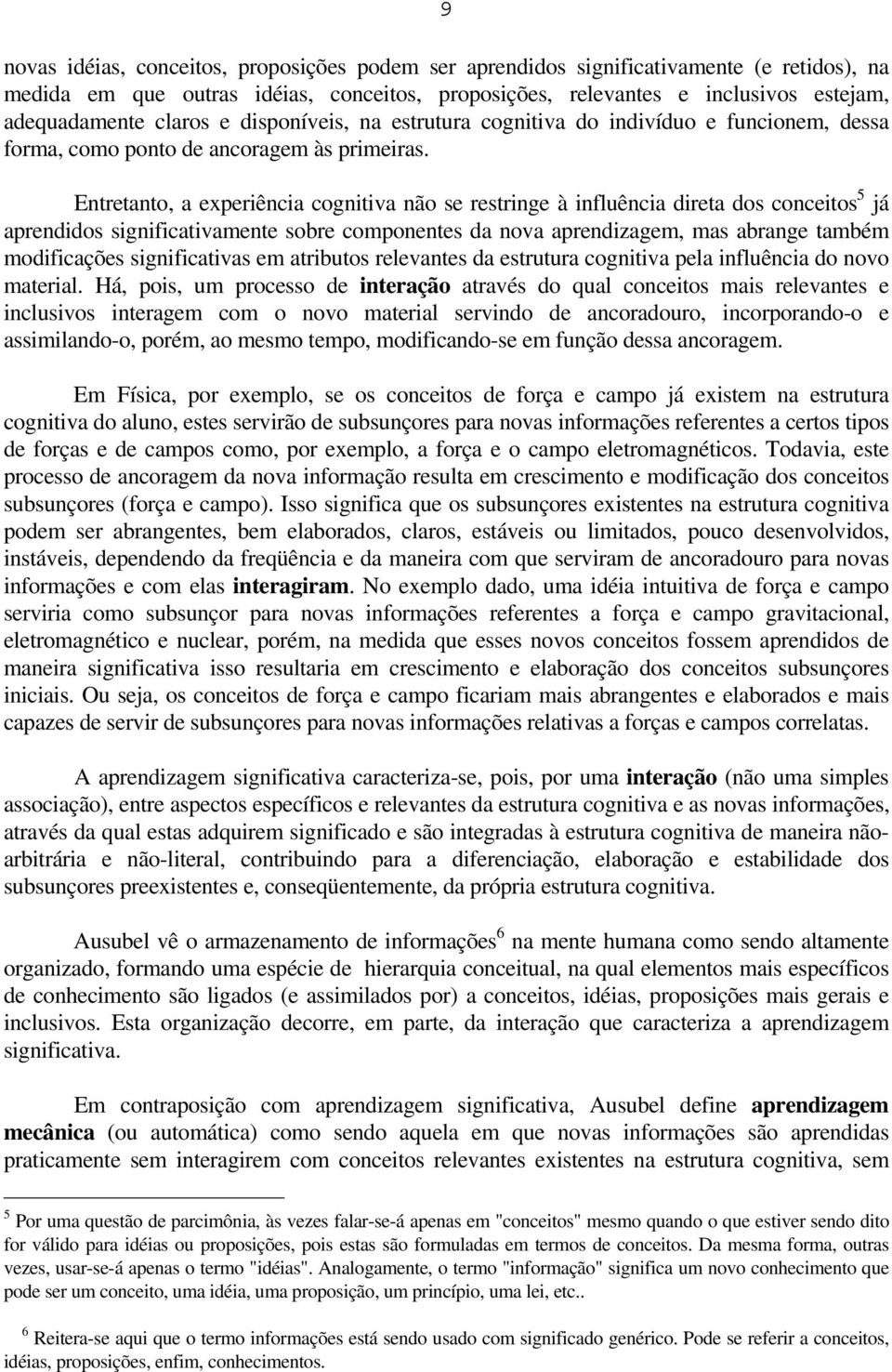 Entretanto, a experiência cognitiva não se restringe à influência direta dos conceitos 5 já aprendidos significativamente sobre componentes da nova aprendizagem, mas abrange também modificações