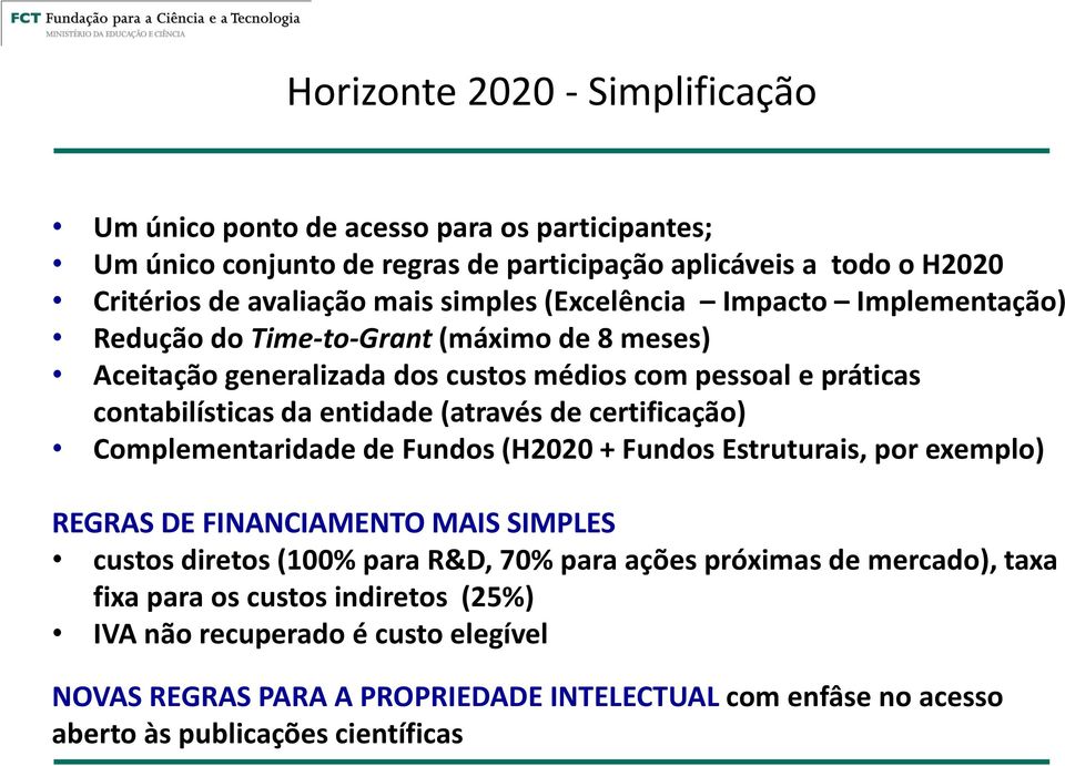 (através de certificação) Complementaridade de Fundos (H2020 + Fundos Estruturais, por exemplo) REGRAS DE FINANCIAMENTO MAIS SIMPLES custos diretos (100% para R&D, 70% para ações