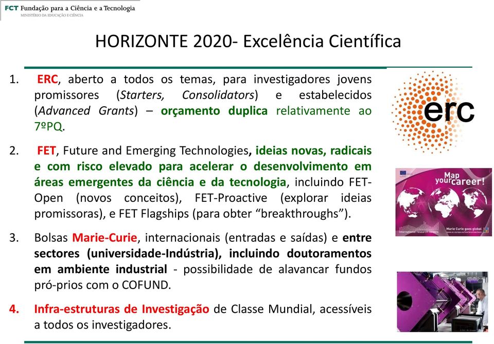 FET, Future and Emerging Technologies, ideias novas, radicais e com risco elevado para acelerar o desenvolvimento em áreas emergentes da ciência e da tecnologia, incluindo FET- Open (novos