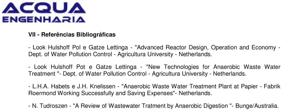 - Look Hulshoff Pot e Gatze Lettinga - "New Technologies for Anaerobic Waste Water Treatment "- Dept.  - L.H.A. Habets e J.H. Knelissen - "Anaerobic Waste Water Treatment Plant at Papier - Fabrik Roermond Working Successfully and Saving Expenses"- Netherlands.