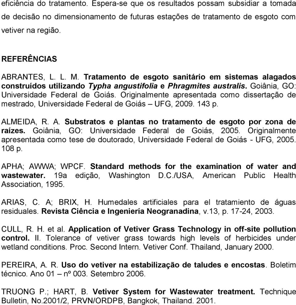 Originalmente apresentada como dissertação de mestrado, Universidade Federal de Goiás UFG, 2009. 143 p. ALMEIDA, R. A. Substratos e plantas no tratamento de esgoto por zona de raízes.