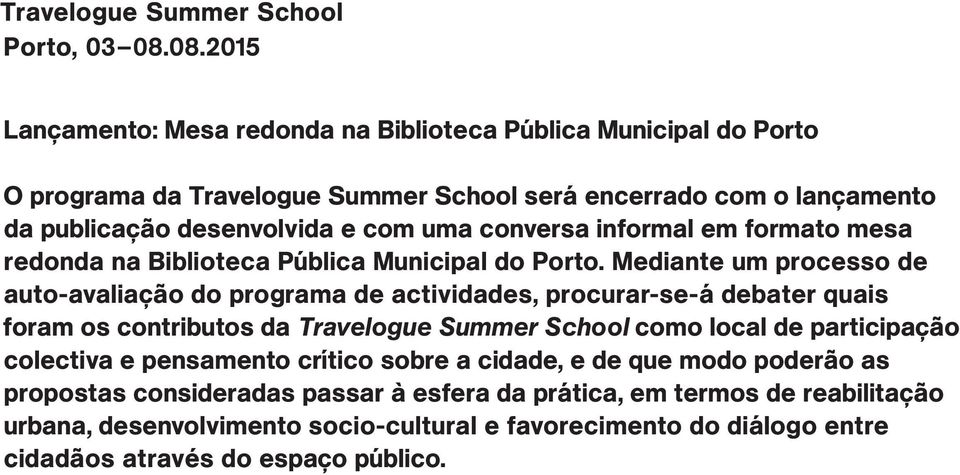 Mediante um processo de auto-avaliação do programa de actividades, procurar-se-á debater quais foram os contributos da Travelogue Summer School como local de participação