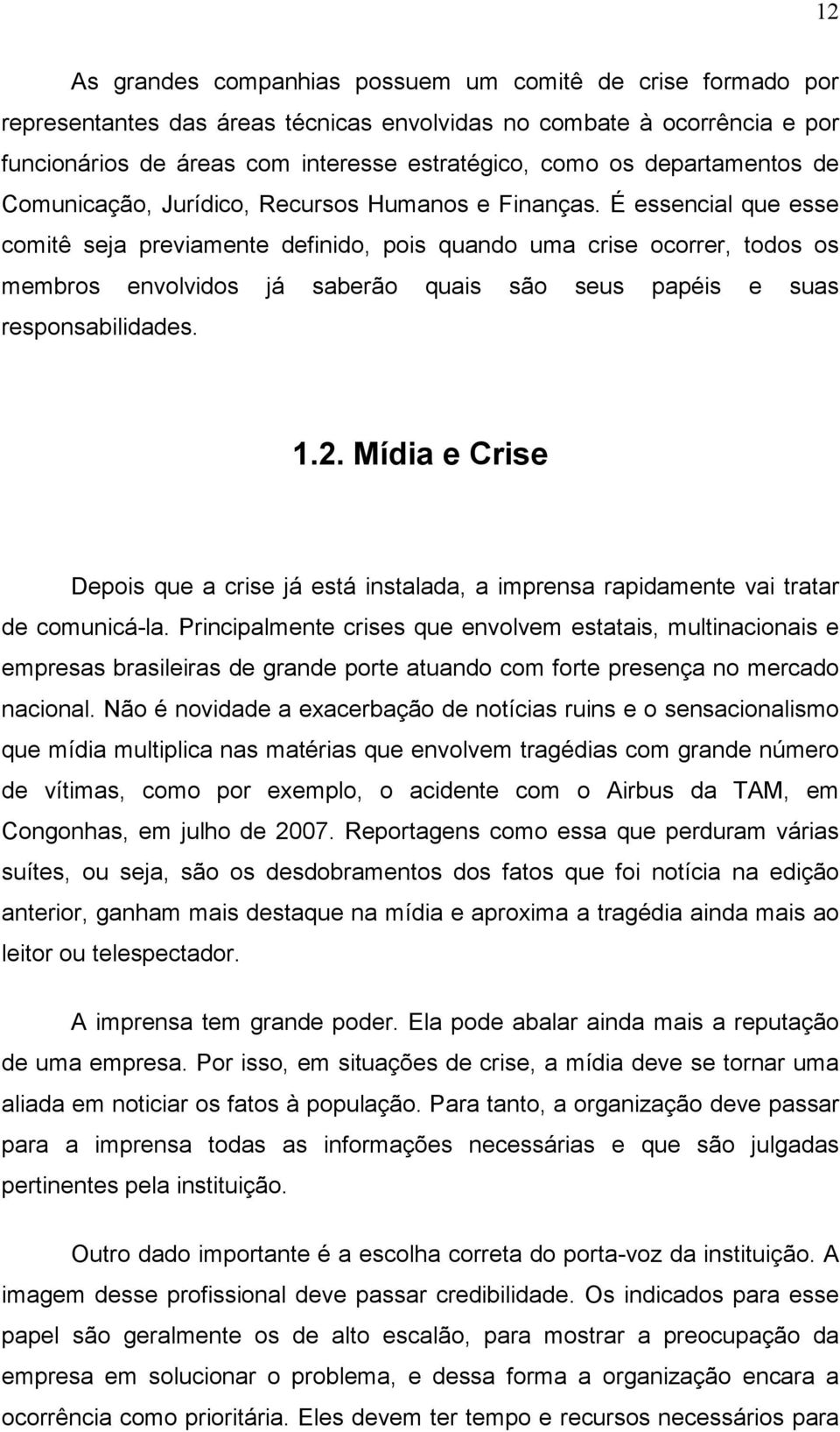 É essencial que esse comitê seja previamente definido, pois quando uma crise ocorrer, todos os membros envolvidos já saberão quais são seus papéis e suas responsabilidades. 1.2.