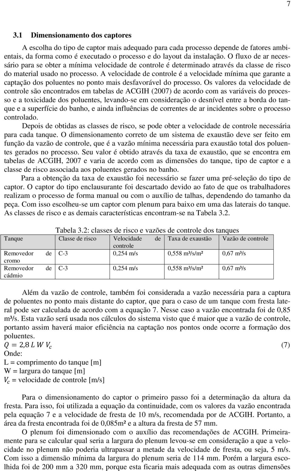 A velocidade de controle é a velocidade mínima que garante a captação dos poluentes no ponto mais desfavorável do processo.