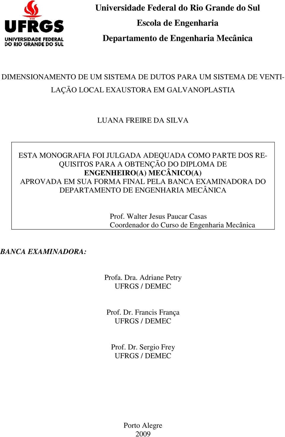 ENGENHEIRO(A) MECÂNICO(A) APROVADA EM SUA FORMA FINAL PELA BANCA EXAMINADORA DO DEPARTAMENTO DE ENGENHARIA MECÂNICA Prof.