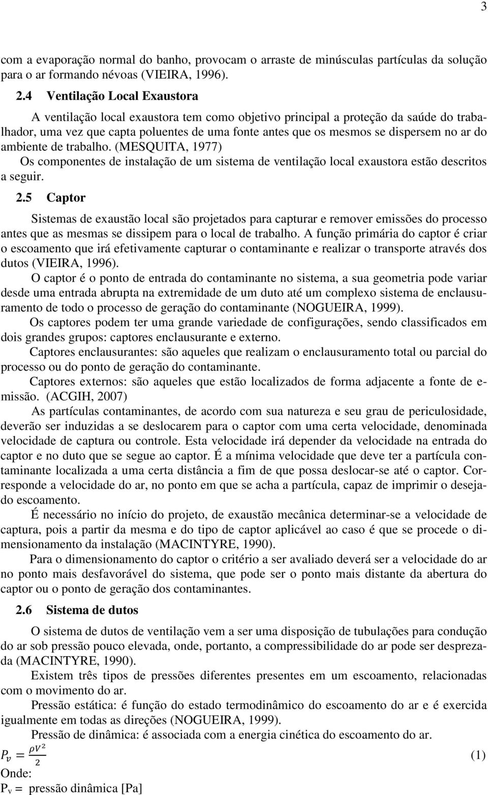 ar do ambiente de trabalho. (MESQUITA, 1977) Os componentes de instalação de um sistema de ventilação local exaustora estão descritos a seguir. 2.